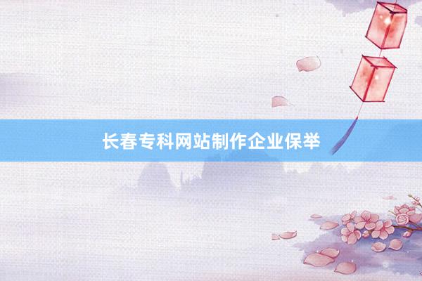 长春专科网站制作企业保举