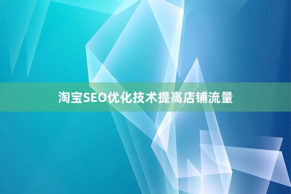 淘宝SEO优化技术提高店铺流量