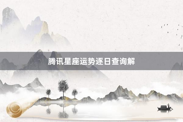 腾讯星座运势逐日查询解