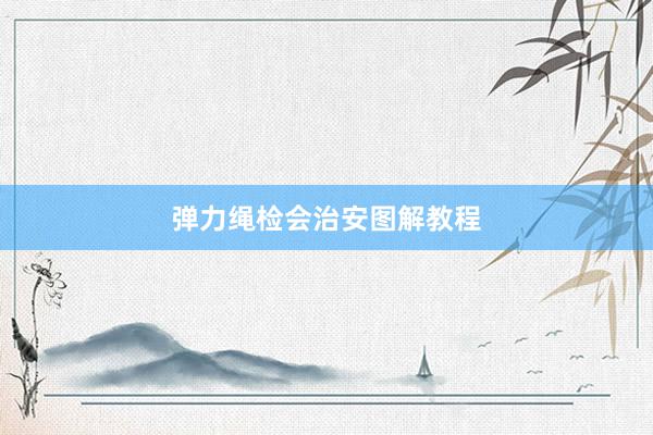 弹力绳检会治安图解教程